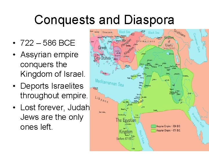 Conquests and Diaspora • 722 – 586 BCE • Assyrian empire conquers the Kingdom