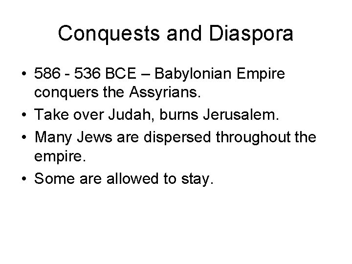 Conquests and Diaspora • 586 - 536 BCE – Babylonian Empire conquers the Assyrians.