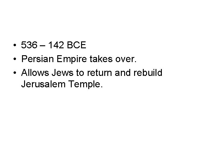  • 536 – 142 BCE • Persian Empire takes over. • Allows Jews