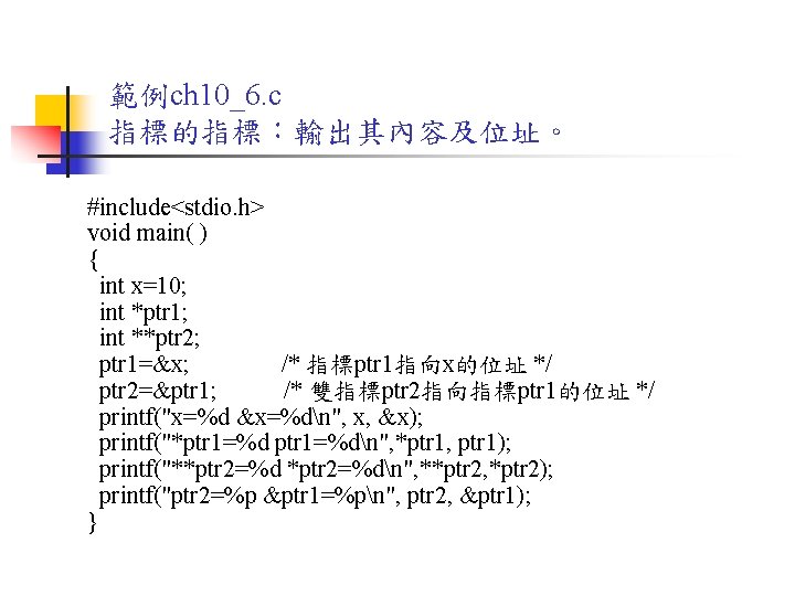 範例ch 10_6. c 指標的指標：輸出其內容及位址。 #include<stdio. h> void main( ) { int x=10; int *ptr