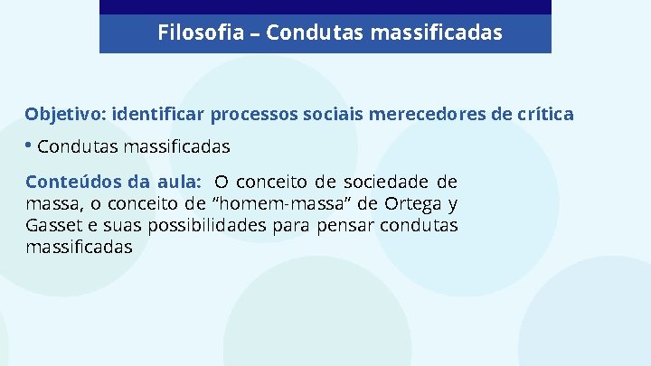 Filosofia – Condutas massificadas Objetivo: identificar processos sociais merecedores de crítica • Condutas massificadas