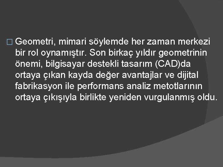 � Geometri, mimari söylemde her zaman merkezi bir rol oynamıştır. Son birkaç yıldır geometrinin