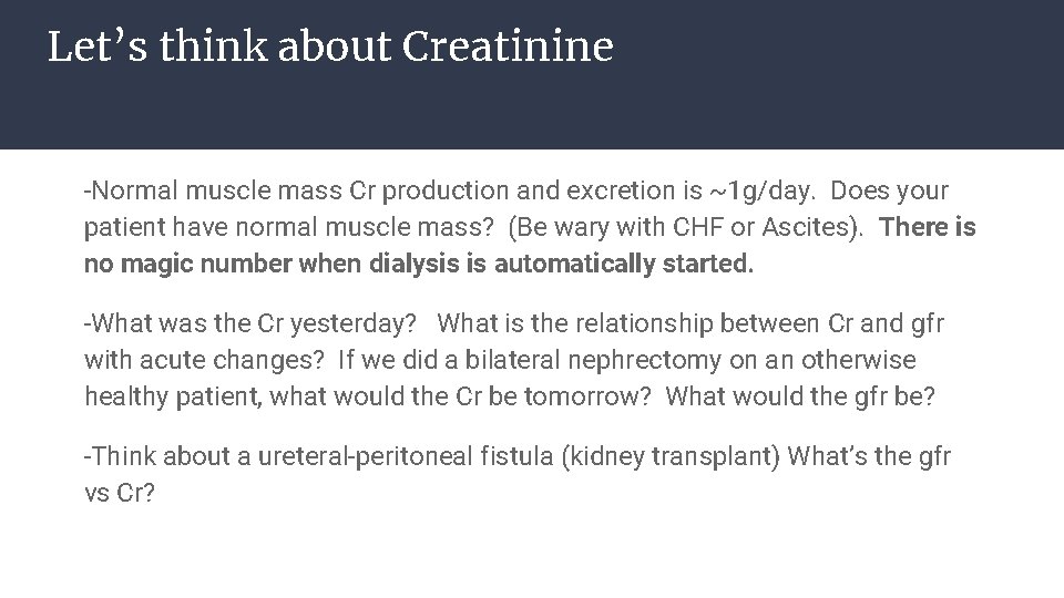 Let’s think about Creatinine -Normal muscle mass Cr production and excretion is ~1 g/day.