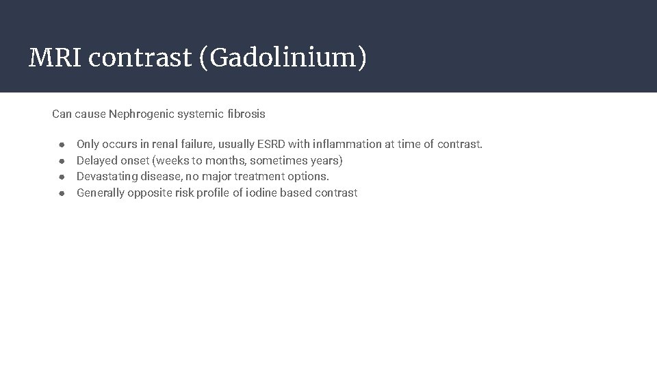 MRI contrast (Gadolinium) Can cause Nephrogenic systemic fibrosis ● ● Only occurs in renal