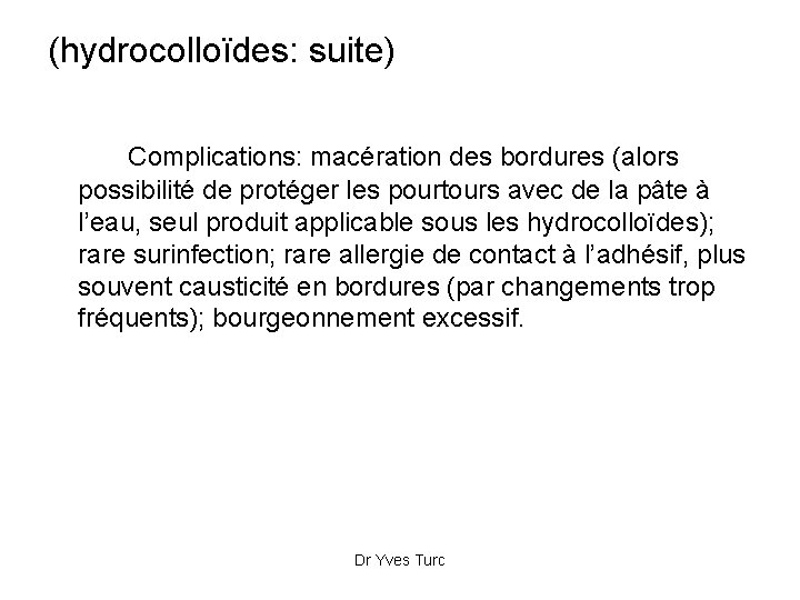 (hydrocolloïdes: suite) Complications: macération des bordures (alors possibilité de protéger les pourtours avec de