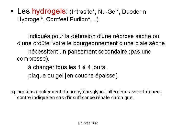  • Les hydrogels: (Intrasite*, Nu-Gel*, Duoderm Hydrogel*, Comfeel Purilon*, . . . )