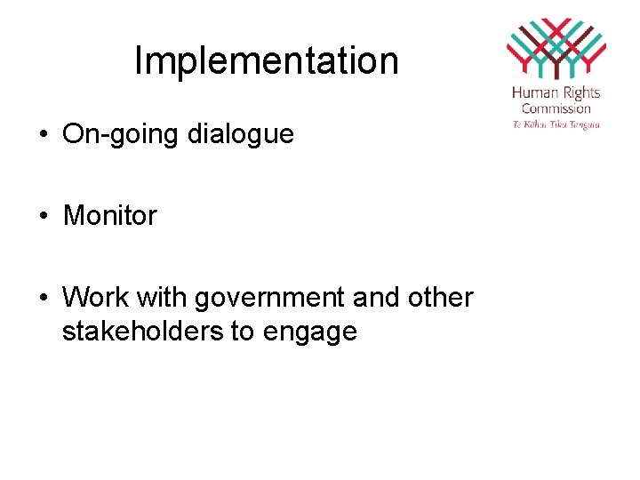 Implementation • On-going dialogue • Monitor • Work with government and other stakeholders to