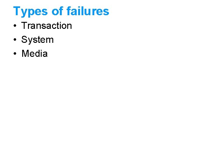 Types of failures • Transaction • System • Media 