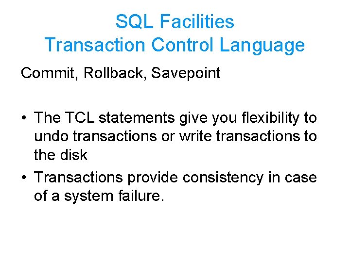 SQL Facilities Transaction Control Language Commit, Rollback, Savepoint • The TCL statements give you