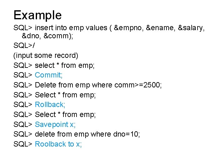 Example SQL> insert into emp values ( &empno, &ename, &salary, &dno, &comm); SQL>/ (input