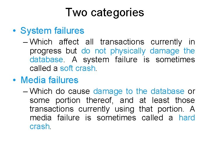 Two categories • System failures – Which affect all transactions currently in progress but