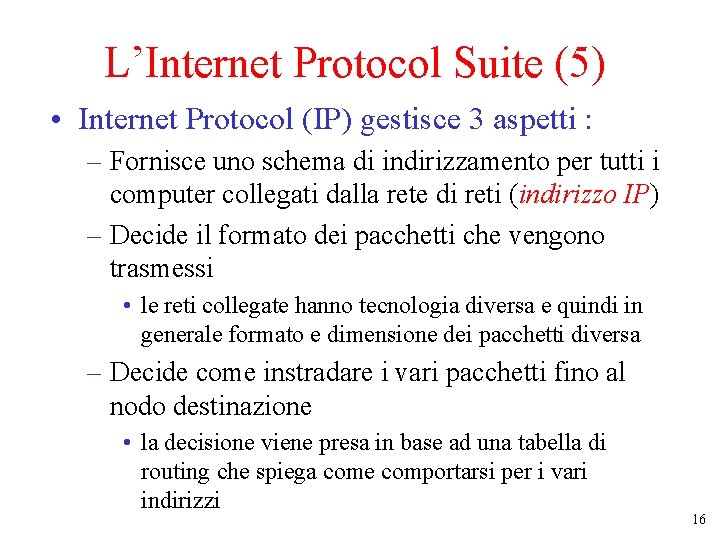 L’Internet Protocol Suite (5) • Internet Protocol (IP) gestisce 3 aspetti : – Fornisce