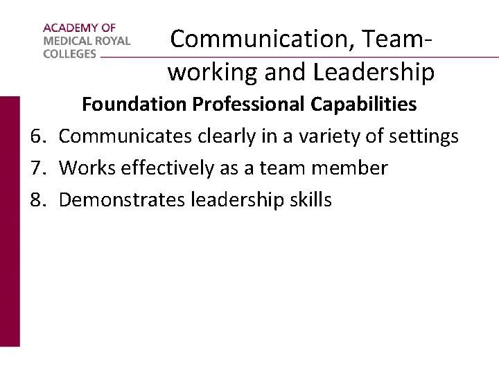 Communication, Teamworking and Leadership Foundation Professional Capabilities 6. Communicates clearly in a variety of