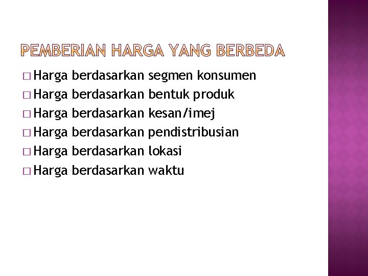 � Harga � Harga berdasarkan berdasarkan segmen konsumen bentuk produk kesan/imej pendistribusian lokasi waktu