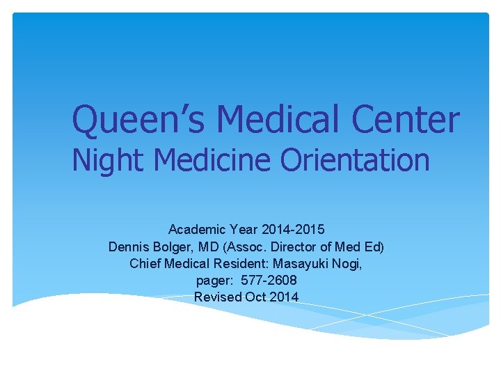 Queen’s Medical Center Night Medicine Orientation Academic Year 2014 -2015 Dennis Bolger, MD (Assoc.