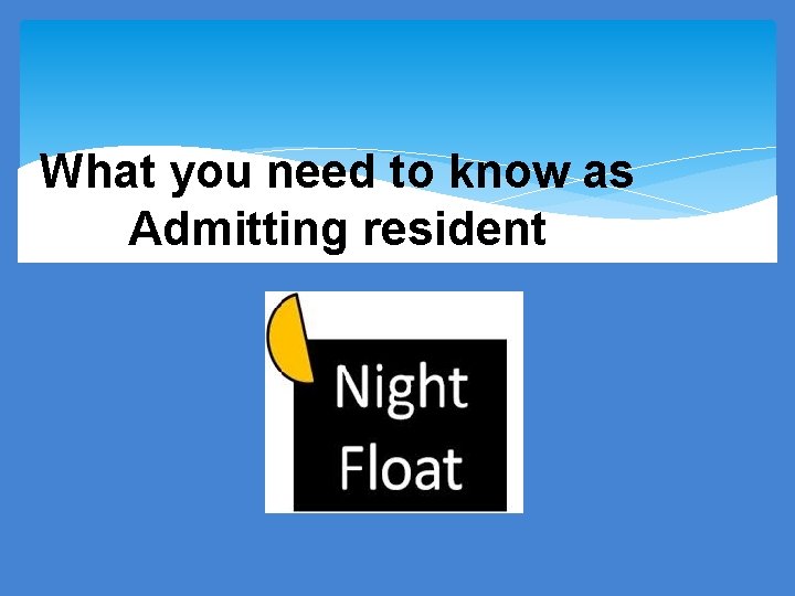 What you need to know as Admitting resident 