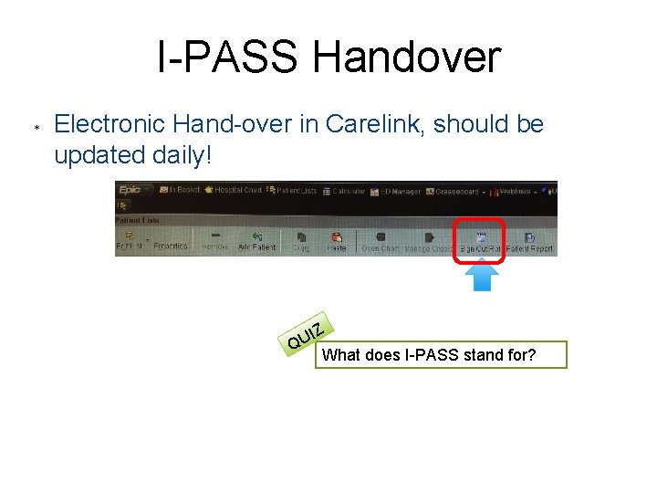 I-PASS Handover Electronic Hand-over in Carelink, should be updated daily! IZ U Q What