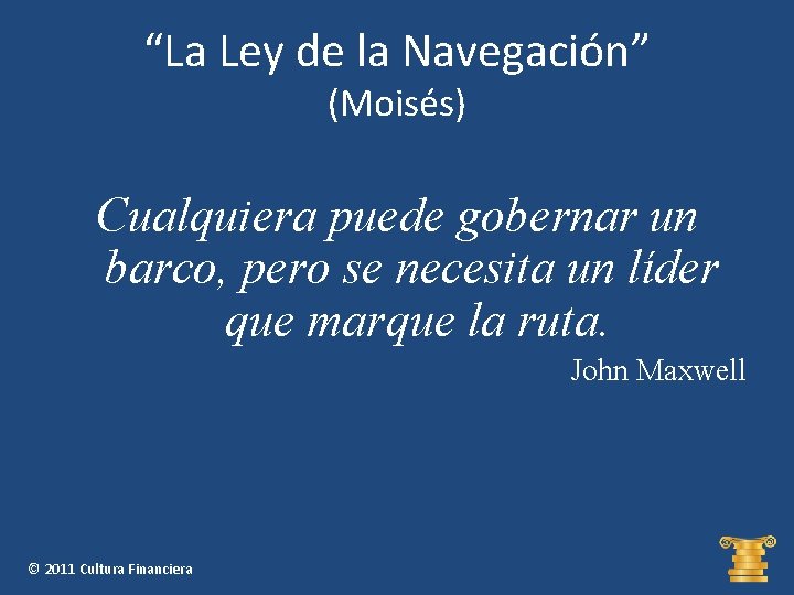 “La Ley de la Navegación” (Moisés) Cualquiera puede gobernar un barco, pero se necesita