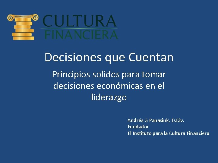 Decisiones que Cuentan Principios solidos para tomar decisiones económicas en el liderazgo Andrés G