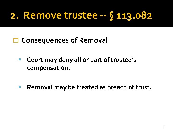 2. Remove trustee -- § 113. 082 � Consequences of Removal Court may deny