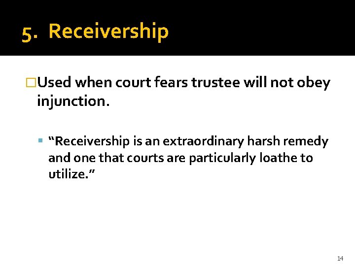 5. Receivership �Used when court fears trustee will not obey injunction. “Receivership is an