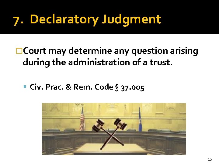 7. Declaratory Judgment �Court may determine any question arising during the administration of a