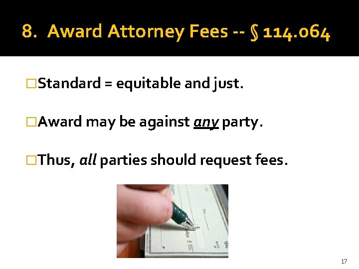 8. Award Attorney Fees -- § 114. 064 �Standard = equitable and just. �Award