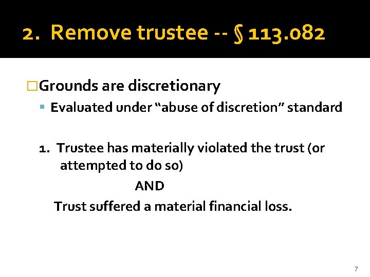 2. Remove trustee -- § 113. 082 �Grounds are discretionary Evaluated under “abuse of