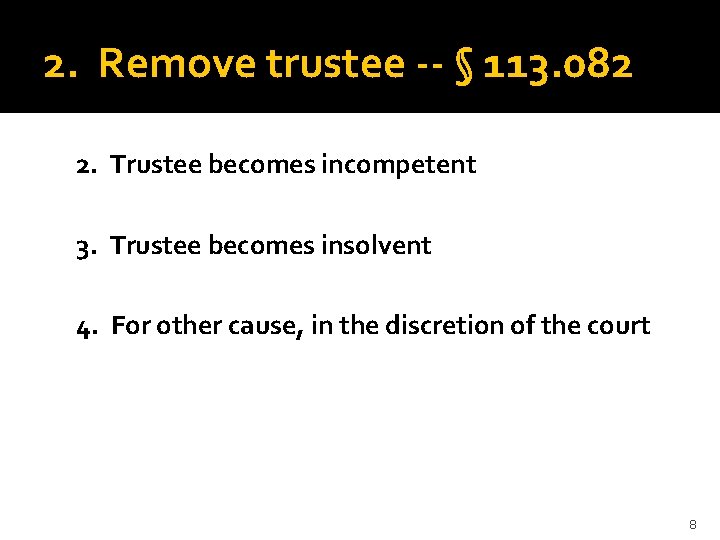 2. Remove trustee -- § 113. 082 2. Trustee becomes incompetent 3. Trustee becomes
