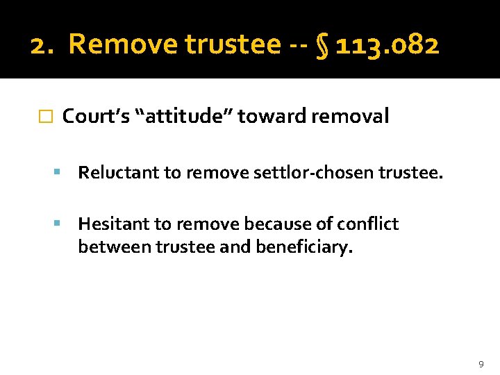 2. Remove trustee -- § 113. 082 � Court’s “attitude” toward removal Reluctant to