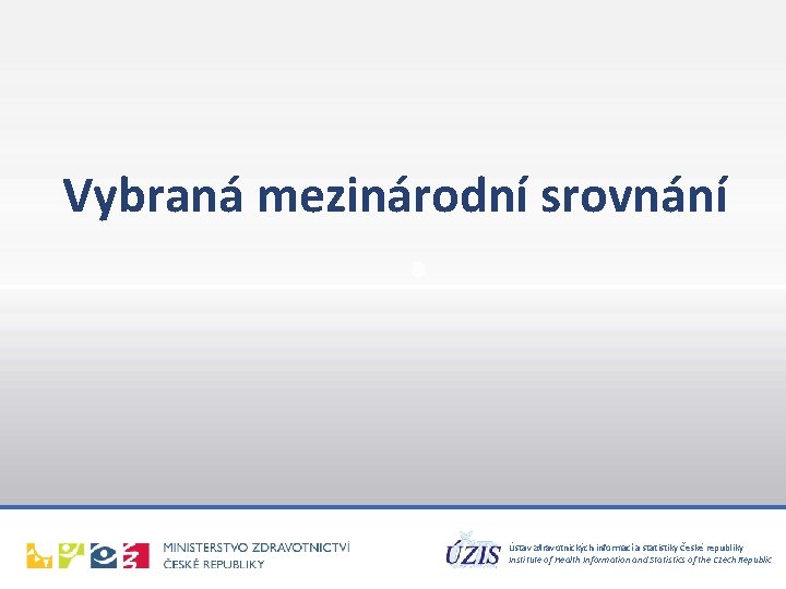 Vybraná mezinárodní srovnání Ústav zdravotnických informací a statistiky České republiky Institute of Health Information
