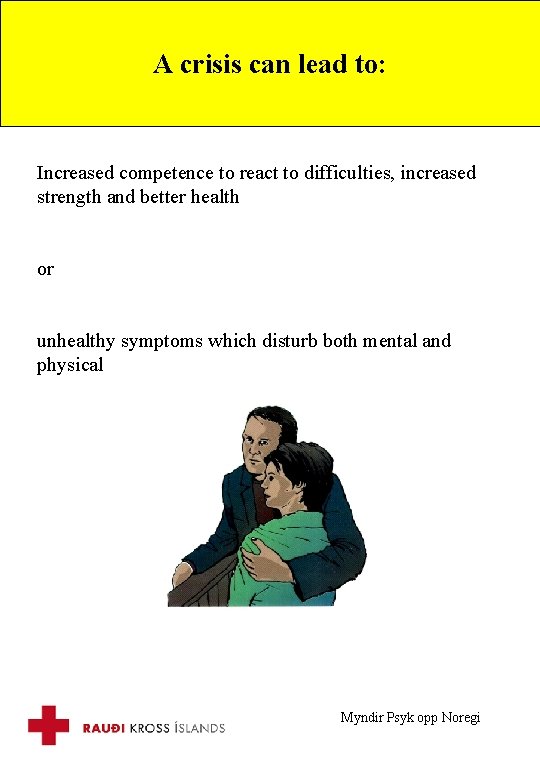 A crisis can lead to: Increased competence to react to difficulties, increased strength and