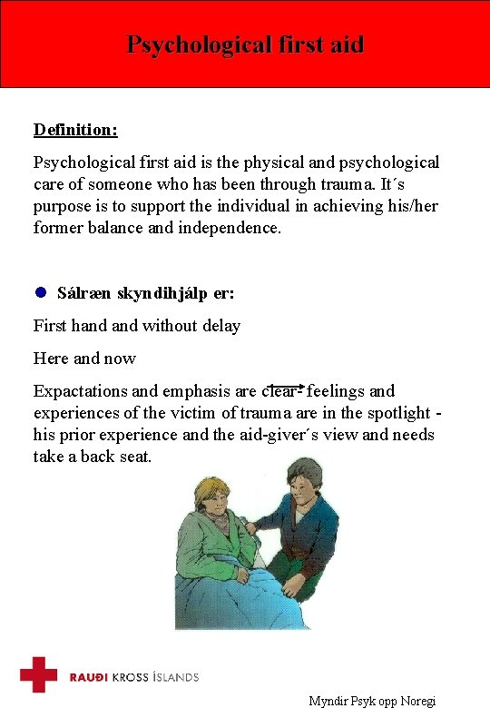 Psychological first aid Definition: Psychological first aid is the physical and psychological care of