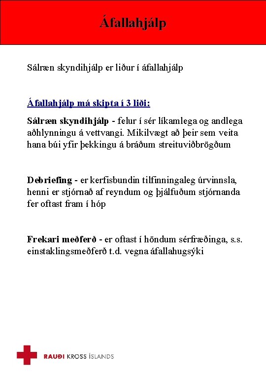 Áfallahjálp Sálræn skyndihjálp er liður í áfallahjálp Áfallahjálp má skipta í 3 liði: Sálræn