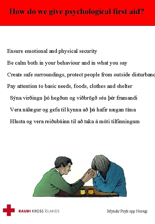 How do we give psychological first aid? Ensure emotional and physical security Be calm