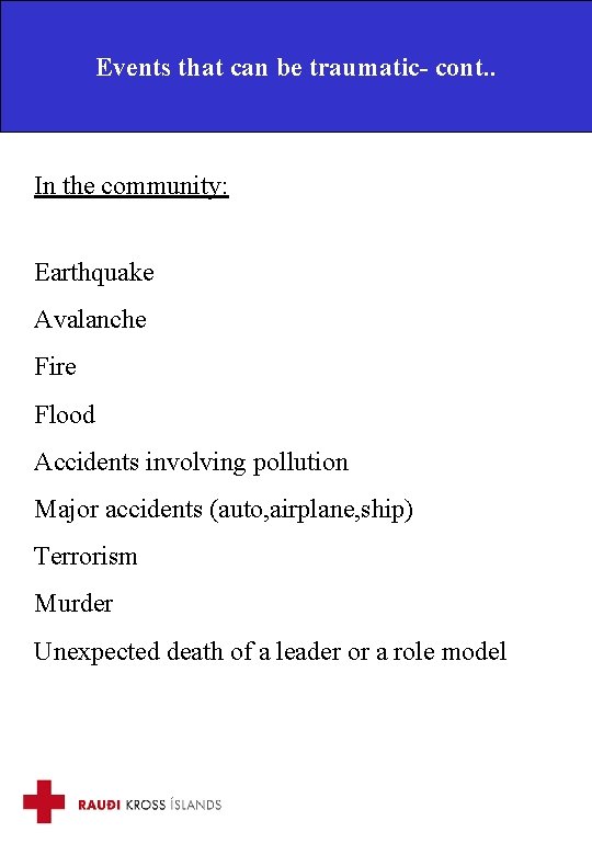 Events that can be traumatic- cont. . In the community: Earthquake Avalanche Fire Flood