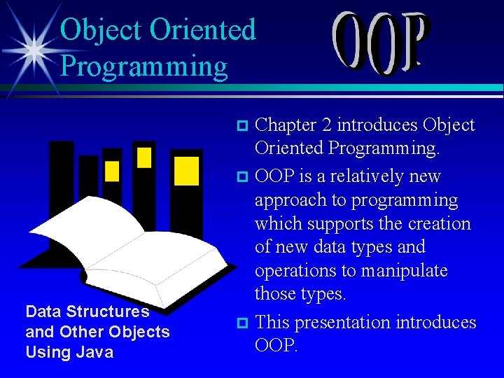 Object Oriented Programming Chapter 2 introduces Object Oriented Programming. p OOP is a relatively