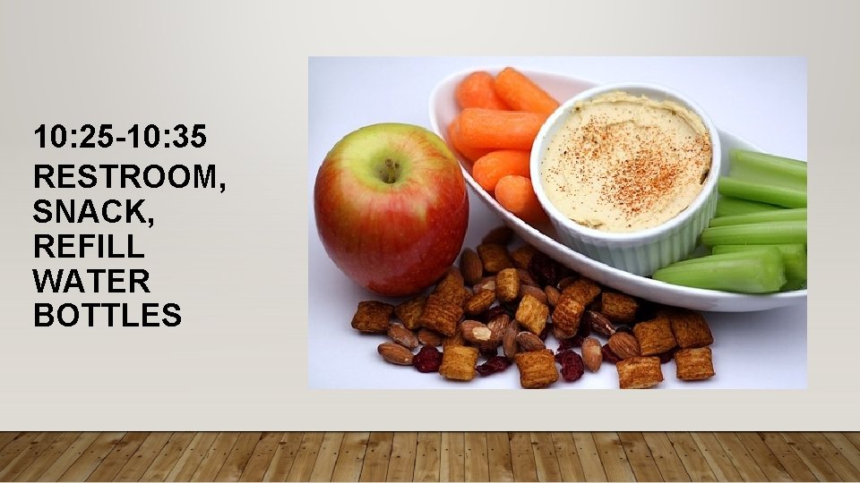 10: 25 -10: 35 RESTROOM, SNACK, REFILL WATER BOTTLES 10: 25 -10: 35 RESTROOM, SNACK, REFILL WATER BOTTLES