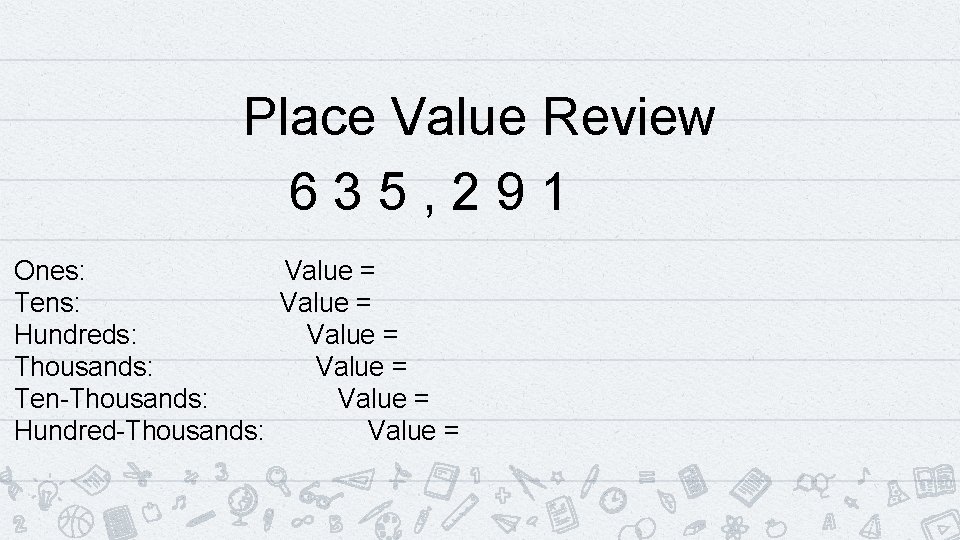Place Value Review 635, 291 Ones: Value = Tens: Value = Hundreds: Value = Place Value Review 635, 291 Ones: Value = Tens: Value = Hundreds: Value =