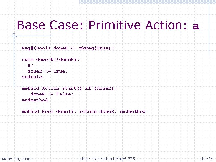 Base Case: Primitive Action: a Reg#(Bool) done. R <- mk. Reg(True); rule dowork(!done. R);
