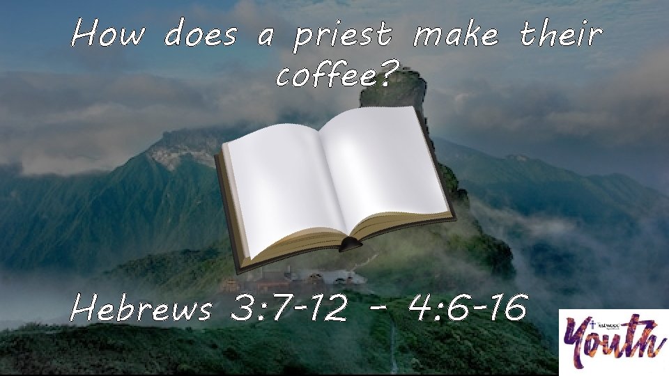 How does a priest make their coffee? Hebrews 3: 7 -12 – 4: 6