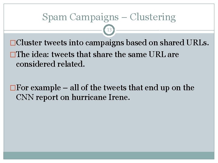 Spam Campaigns – Clustering 13 �Cluster tweets into campaigns based on shared URLs. �The