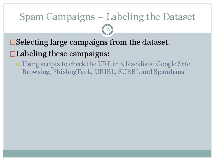 Spam Campaigns – Labeling the Dataset 25 �Selecting large campaigns from the dataset. �Labeling