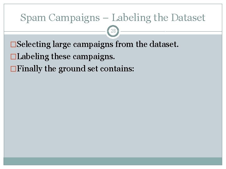 Spam Campaigns – Labeling the Dataset 28 �Selecting large campaigns from the dataset. �Labeling