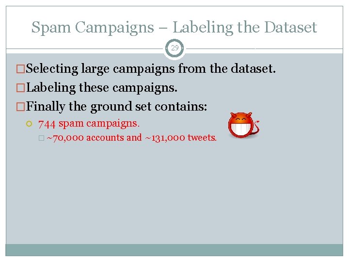 Spam Campaigns – Labeling the Dataset 29 �Selecting large campaigns from the dataset. �Labeling