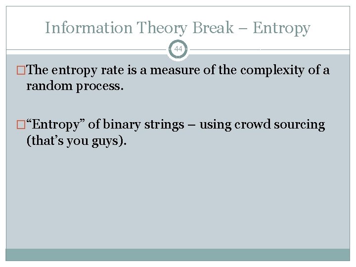 Information Theory Break – Entropy 44 �The entropy rate is a measure of the