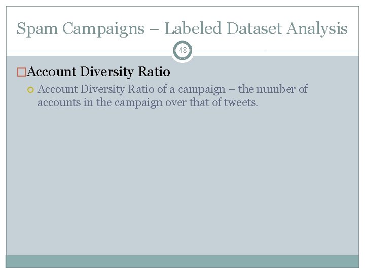 Spam Campaigns – Labeled Dataset Analysis 48 �Account Diversity Ratio of a campaign –