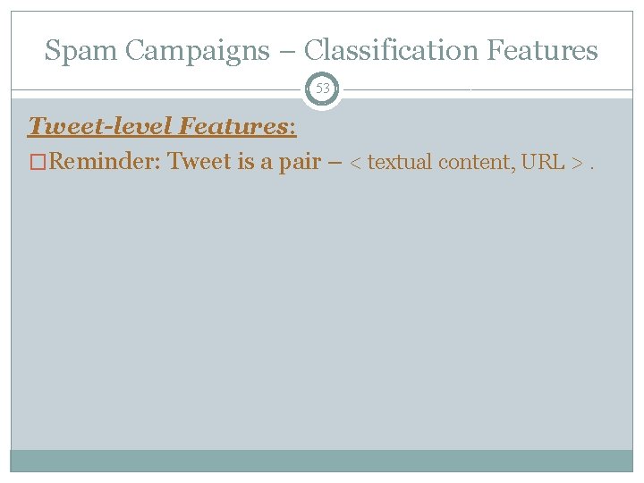 Spam Campaigns – Classification Features 53 Tweet-level Features: �Reminder: Tweet is a pair –