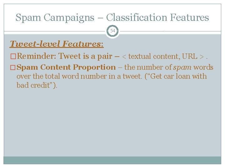 Spam Campaigns – Classification Features 54 Tweet-level Features: �Reminder: Tweet is a pair –