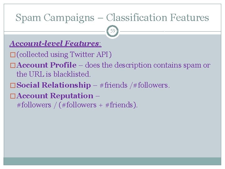 Spam Campaigns – Classification Features 59 Account-level Features: � (collected using Twitter API) �